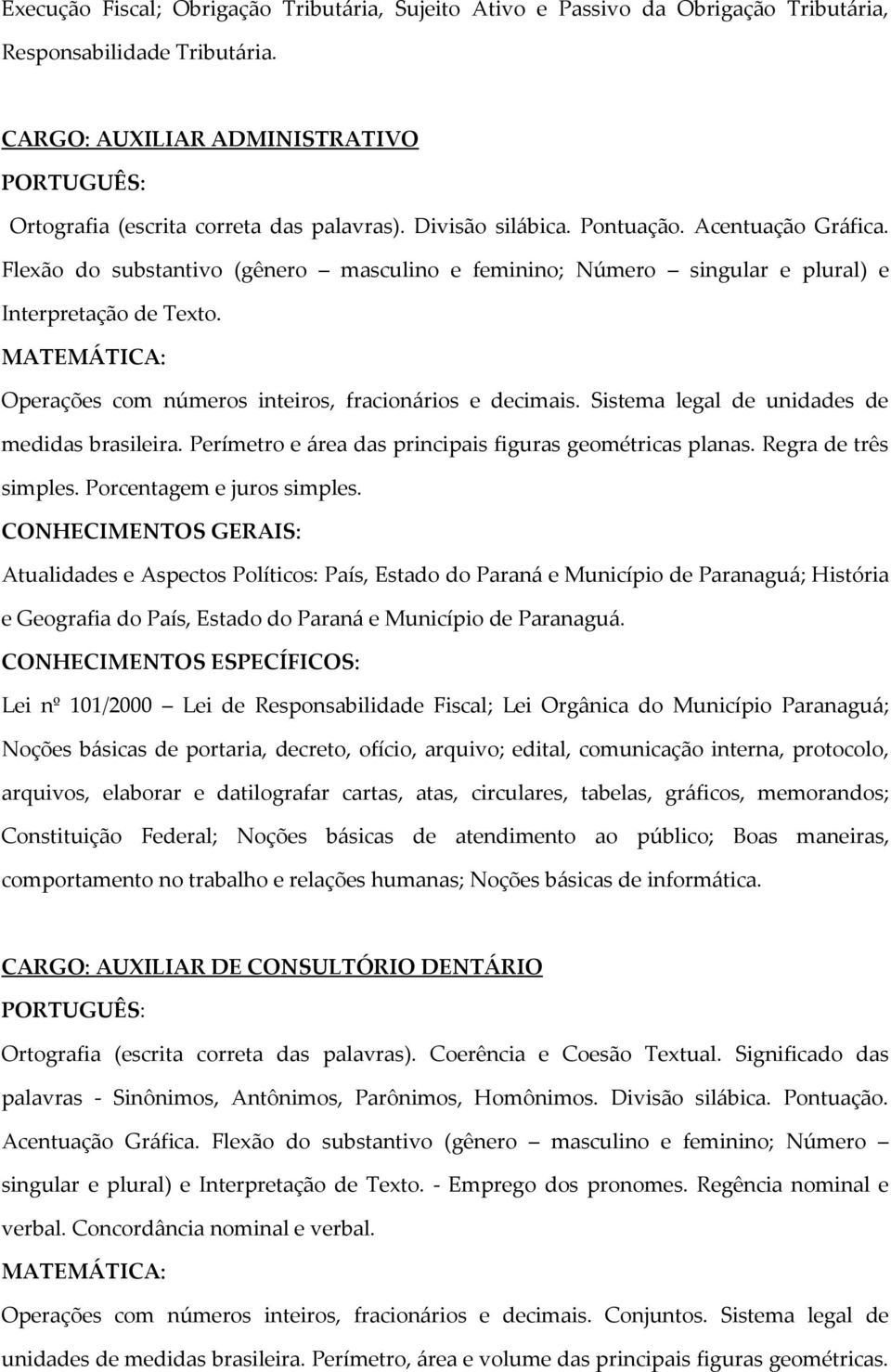 Operações com números inteiros, fracionários e decimais. Sistema legal de unidades de medidas brasileira. Perímetro e área das principais figuras geométricas planas. Regra de três simples.