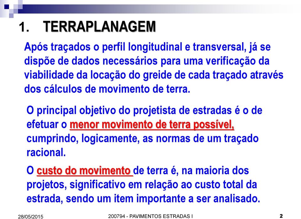 O principal objetivo do projetista de estradas é o de efetuar o menor movimento de terra possível, cumprindo, logicamente, as normas de um