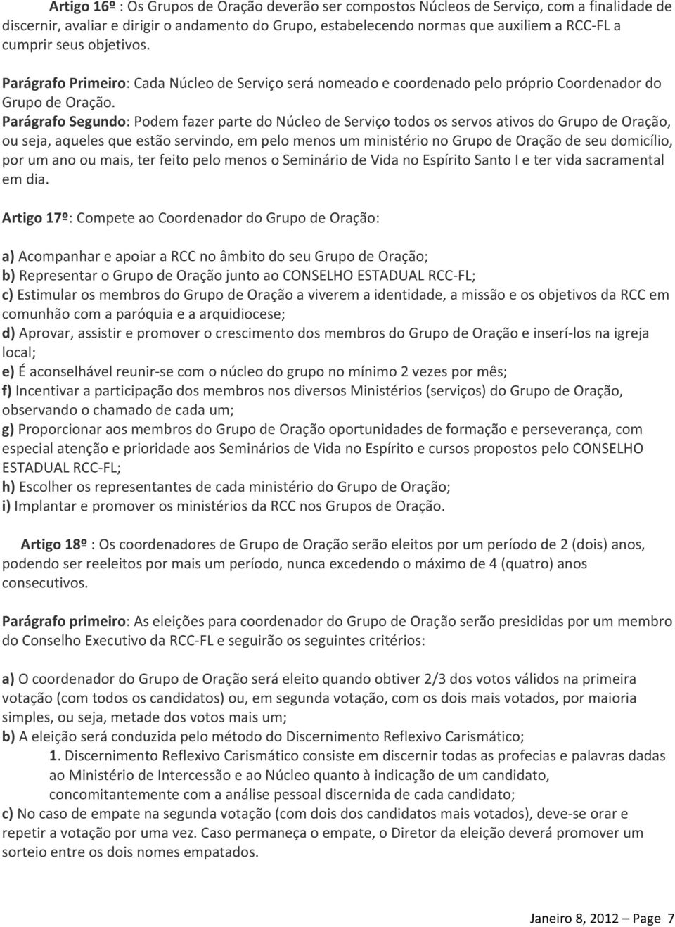 Parágrafo Segundo: Podem fazer parte do Núcleo de Serviço todos os servos ativos do Grupo de Oração, ou seja, aqueles que estão servindo, em pelo menos um ministério no Grupo de Oração de seu