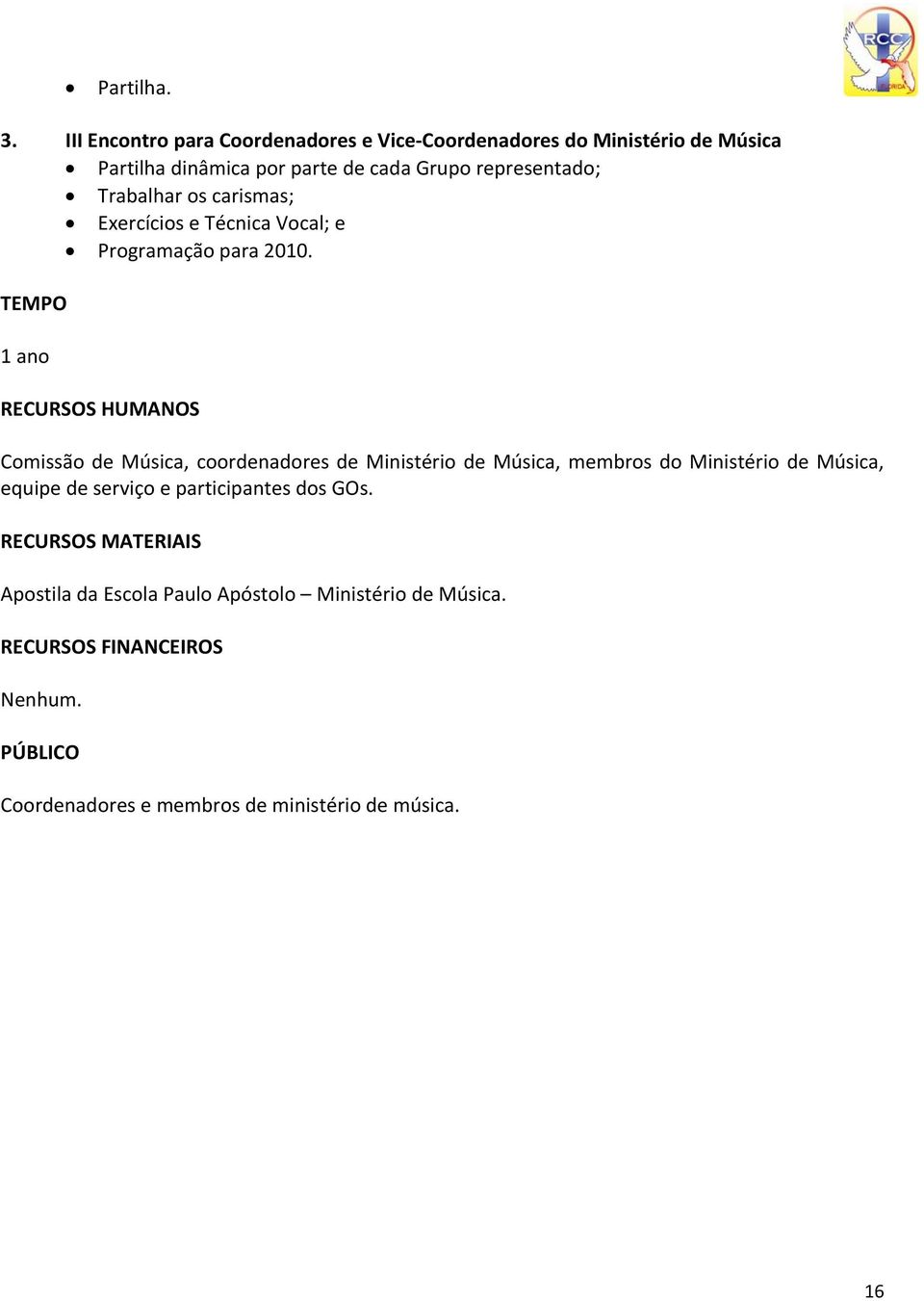 Trabalhar os carismas; Exercícios e Técnica Vocal; e Programação para 2010.