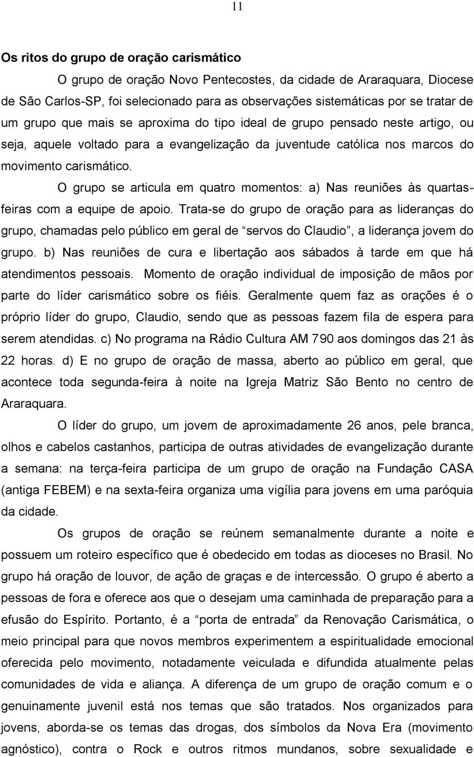 O grupo se articula em quatro momentos: a) Nas reuniões às quartasfeiras com a equipe de apoio.