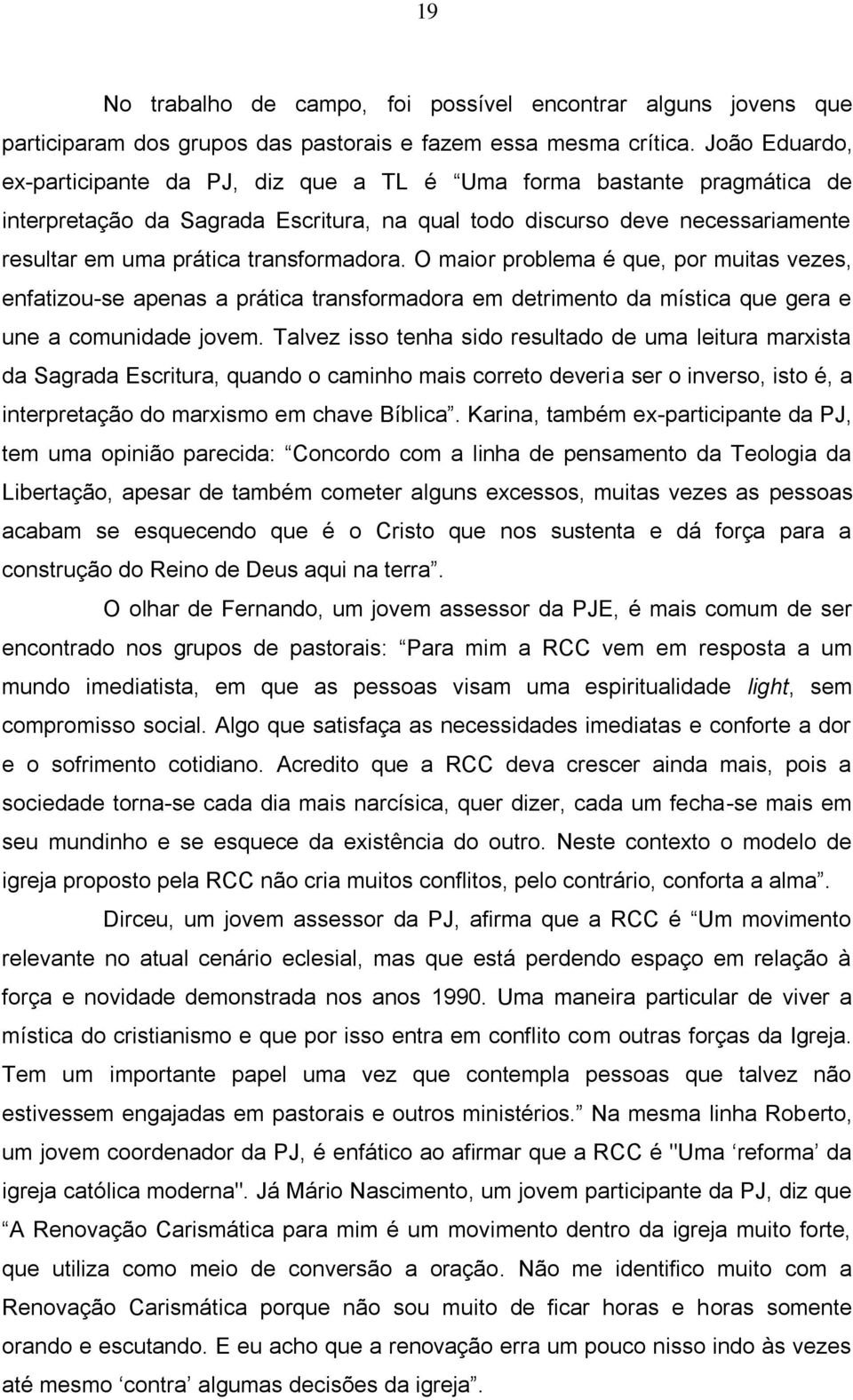 transformadora. O maior problema é que, por muitas vezes, enfatizou-se apenas a prática transformadora em detrimento da mística que gera e une a comunidade jovem.