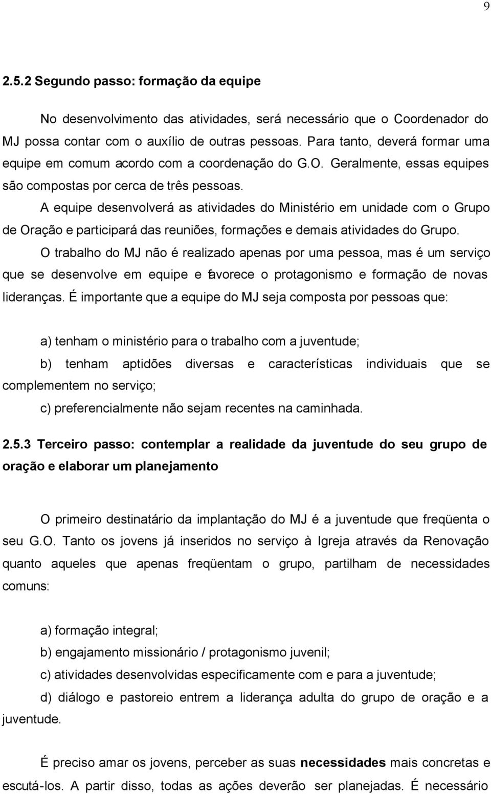 A equipe desenvolverá as atividades do Ministério em unidade com o Grupo de Oração e participará das reuniões, formações e demais atividades do Grupo.