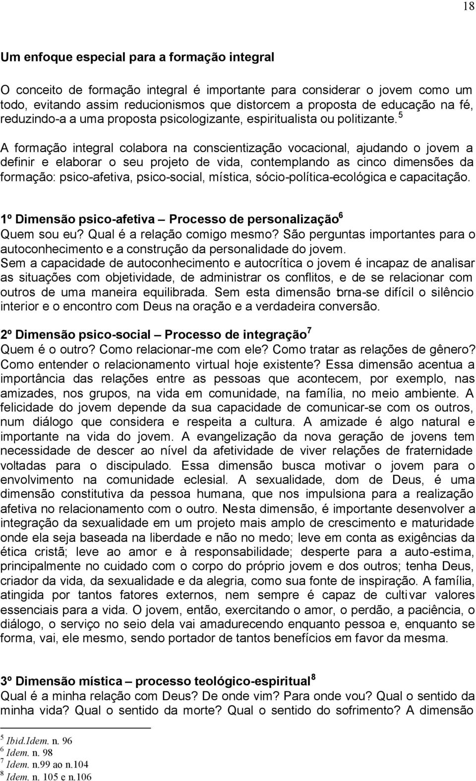 5 A formação integral colabora na conscientização vocacional, ajudando o jovem a definir e elaborar o seu projeto de vida, contemplando as cinco dimensões da formação: psico-afetiva, psico-social,