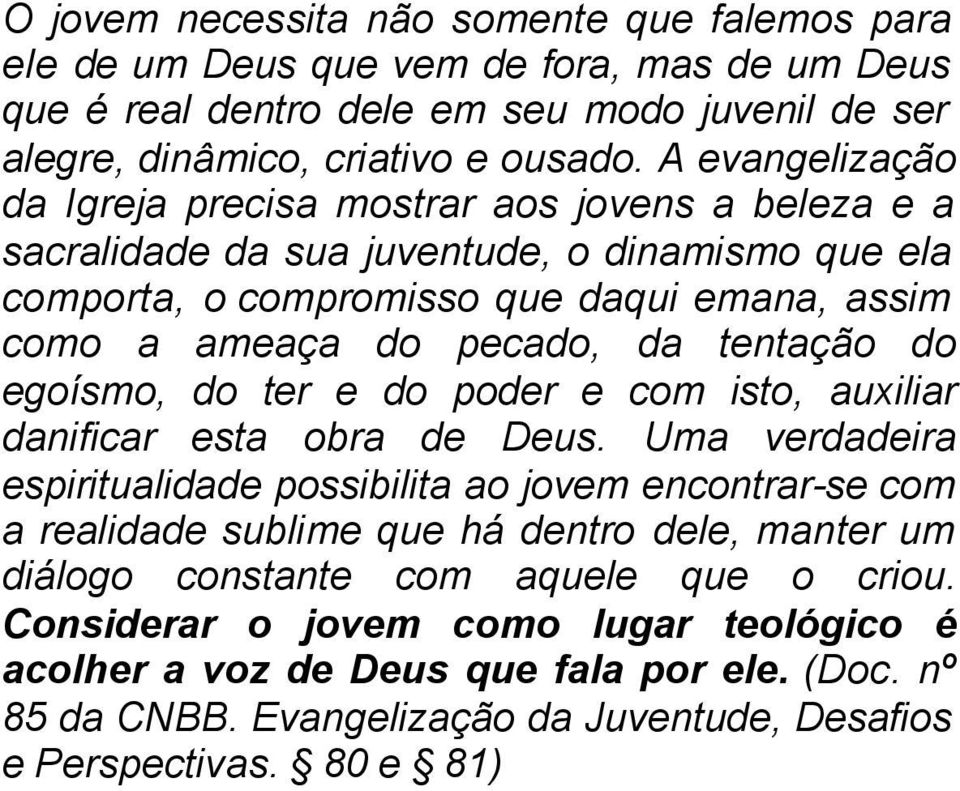 tentação do egoísmo, do ter e do poder e com isto, auxiliar danificar esta obra de Deus.