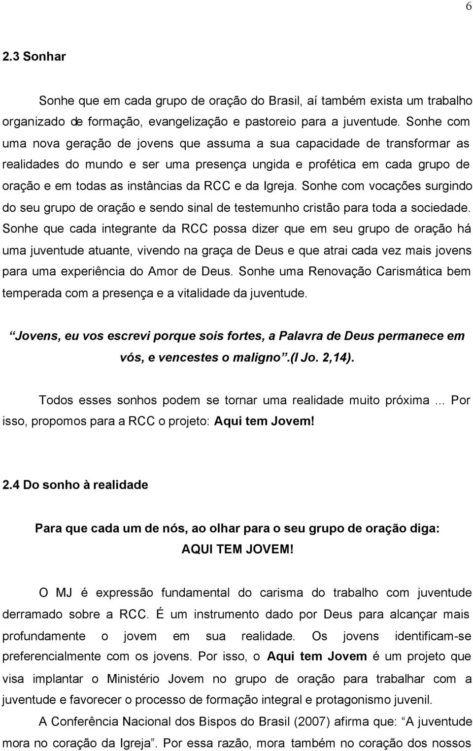 da Igreja. Sonhe com vocações surgindo do seu grupo de oração e sendo sinal de testemunho cristão para toda a sociedade.