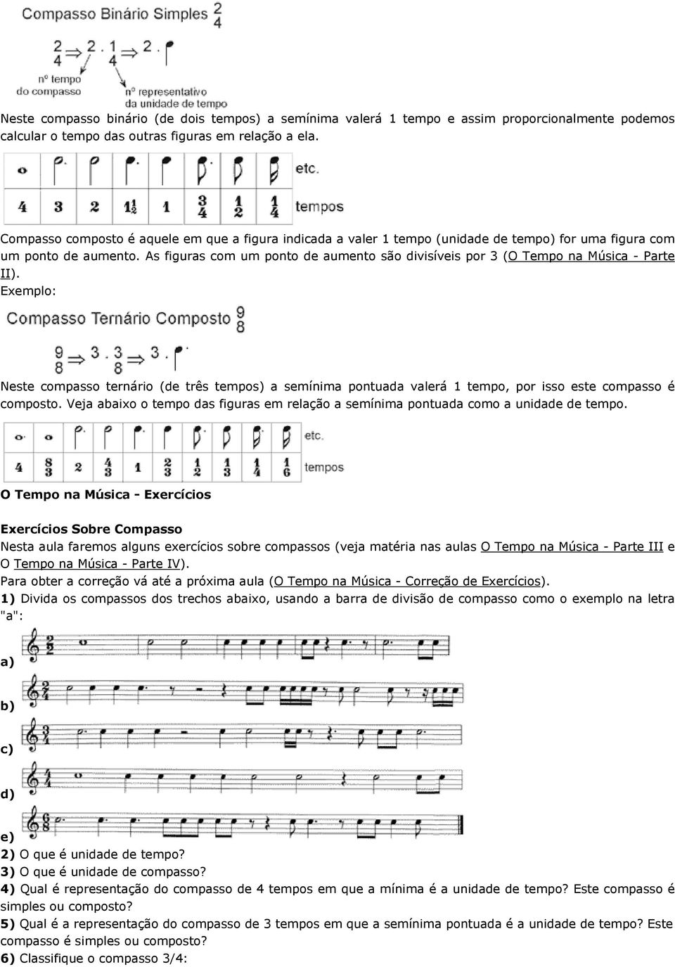 As figuras com um ponto de aumento são divisíveis por 3 (O Tempo na Música - Parte II). Neste compasso ternário (de três tempos) a semínima pontuada valerá 1 tempo, por isso este compasso é composto.