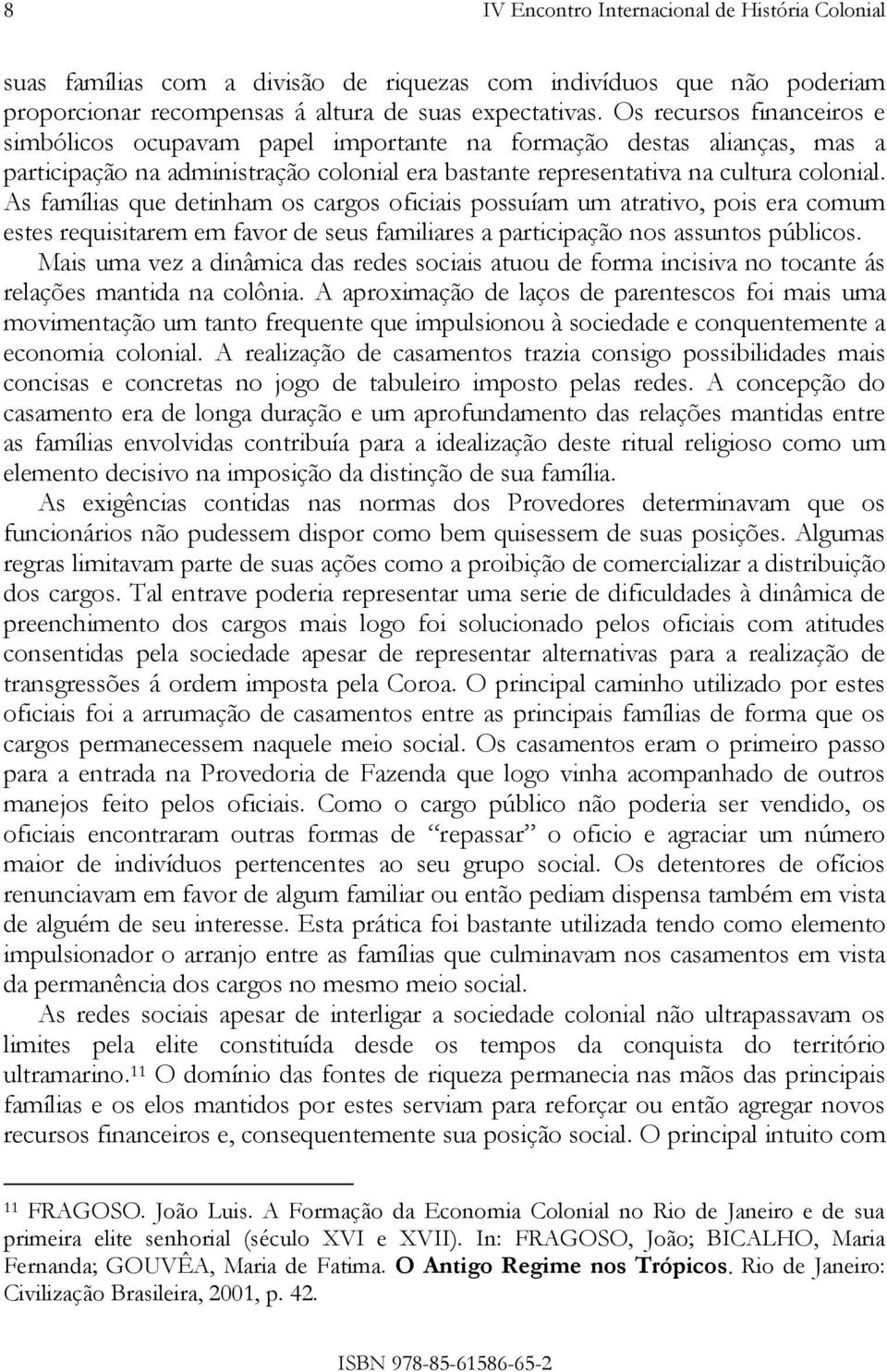 As famílias que detinham os cargos oficiais possuíam um atrativo, pois era comum estes requisitarem em favor de seus familiares a participação nos assuntos públicos.