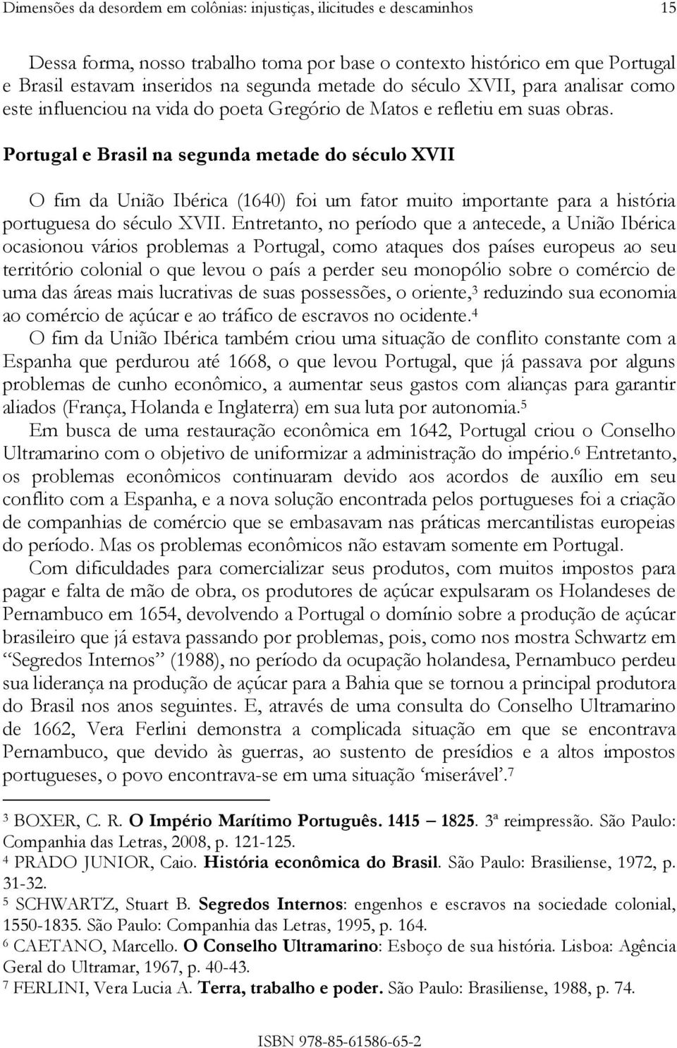 Portugal e Brasil na segunda metade do século XVII O fim da União Ibérica (1640) foi um fator muito importante para a história portuguesa do século XVII.