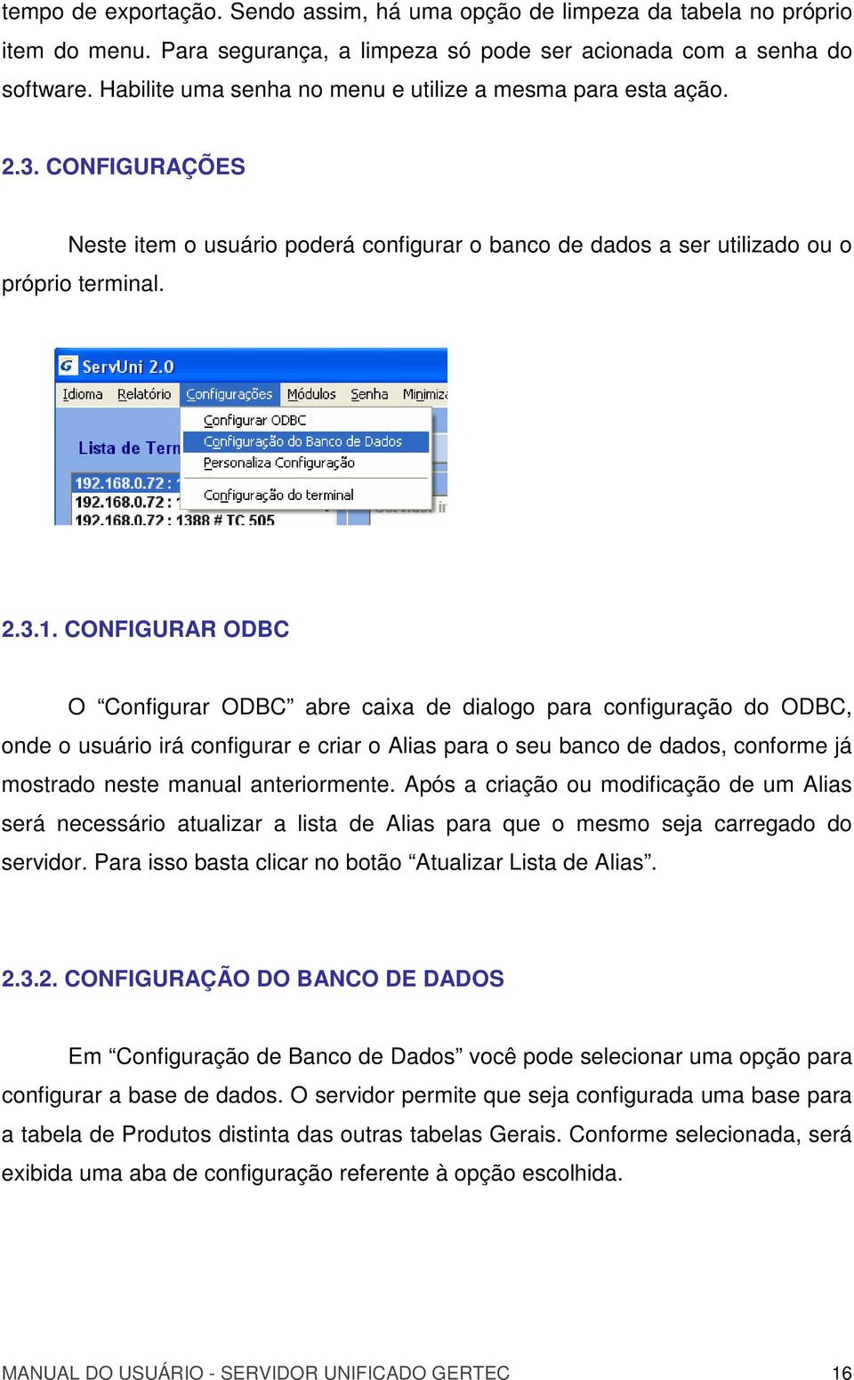 CONFIGURAR ODBC O Configurar ODBC abre caixa de dialogo para configuração do ODBC, onde o usuário irá configurar e criar o Alias para o seu banco de dados, conforme já mostrado neste manual