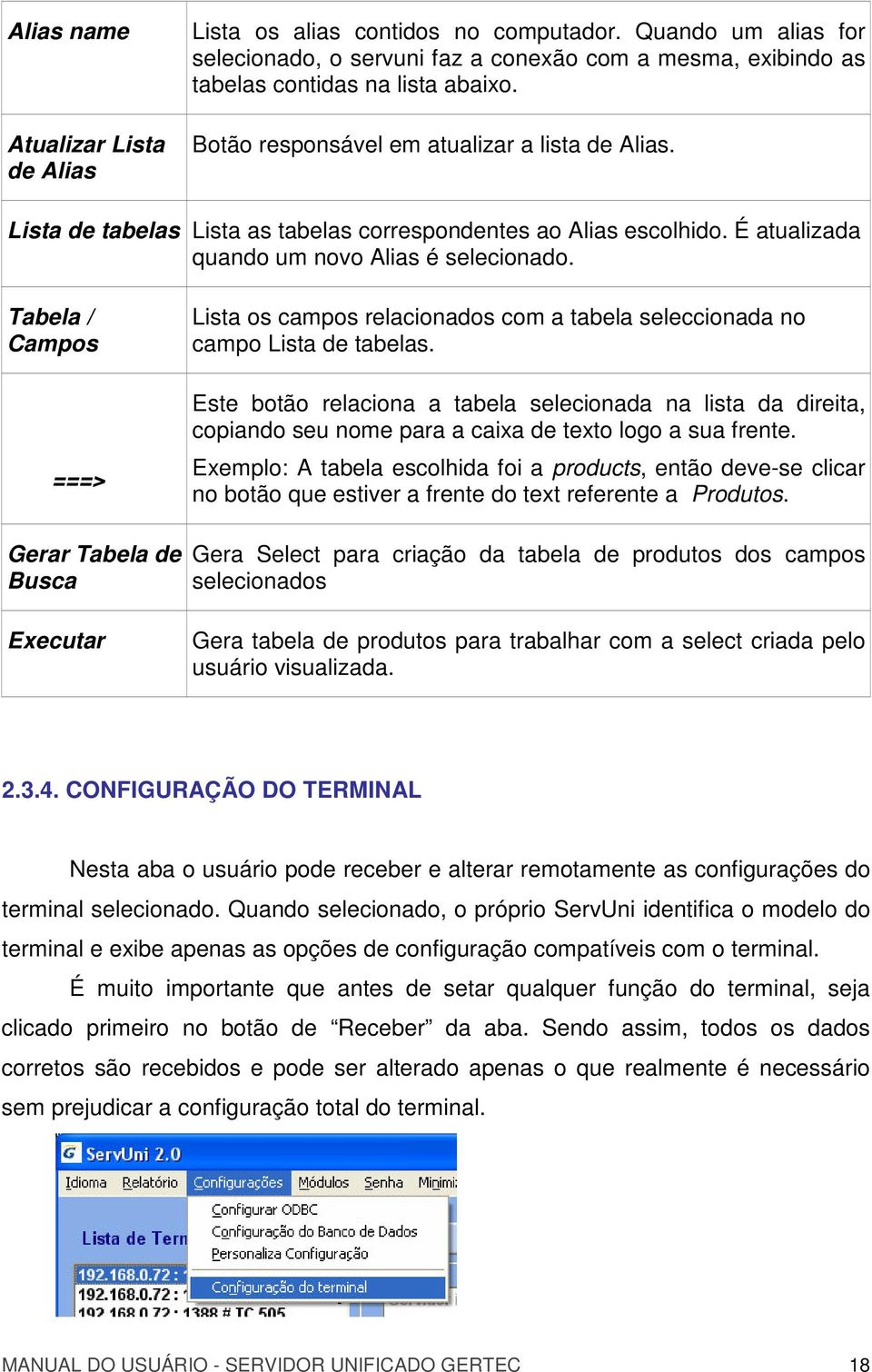 Tabela / Campos ===> Lista os campos relacionados com a tabela seleccionada no campo Lista de tabelas.