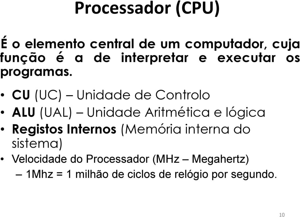 CU (UC) Unidade de Controlo ALU (UAL) Unidade Aritmética e lógica Registos