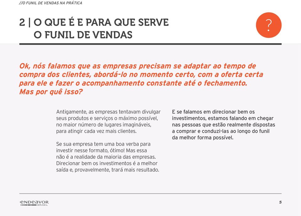 Antigamente, as empresas tentavam divulgar seus produtos e serviços o máximo possível, no maior número de lugares imagináveis, para atingir cada vez mais clientes.