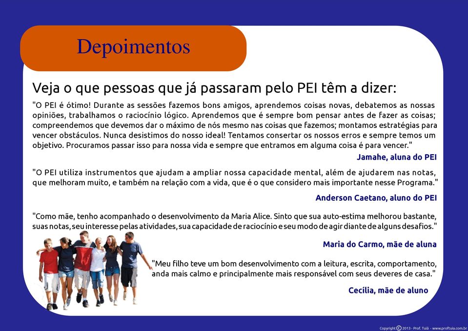 Aprendemos que é sempre bom pensar antes de fazer as oisas; ompreendemos que devemos dar o máximo de nós mesmo nas oisas que fazemos; montamos estratégias para vener obstáulos.