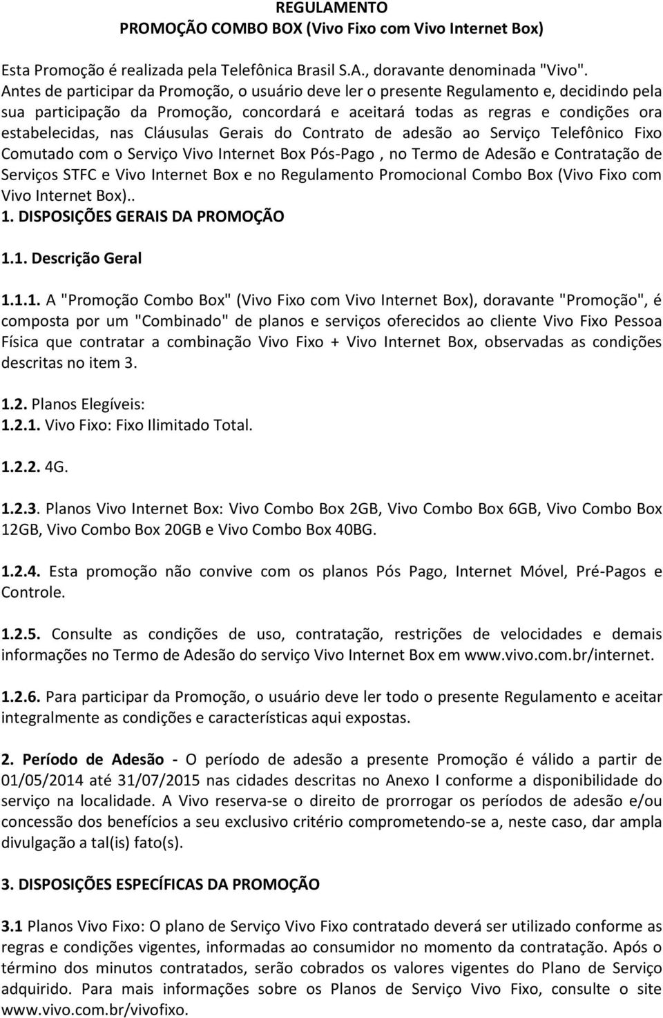 Cláusulas Gerais do Contrato de adesão ao Serviço Telefônico Fixo Comutado com o Serviço Vivo Internet Box Pós-Pago, no Termo de Adesão e Contratação de Serviços STFC e Vivo Internet Box e no