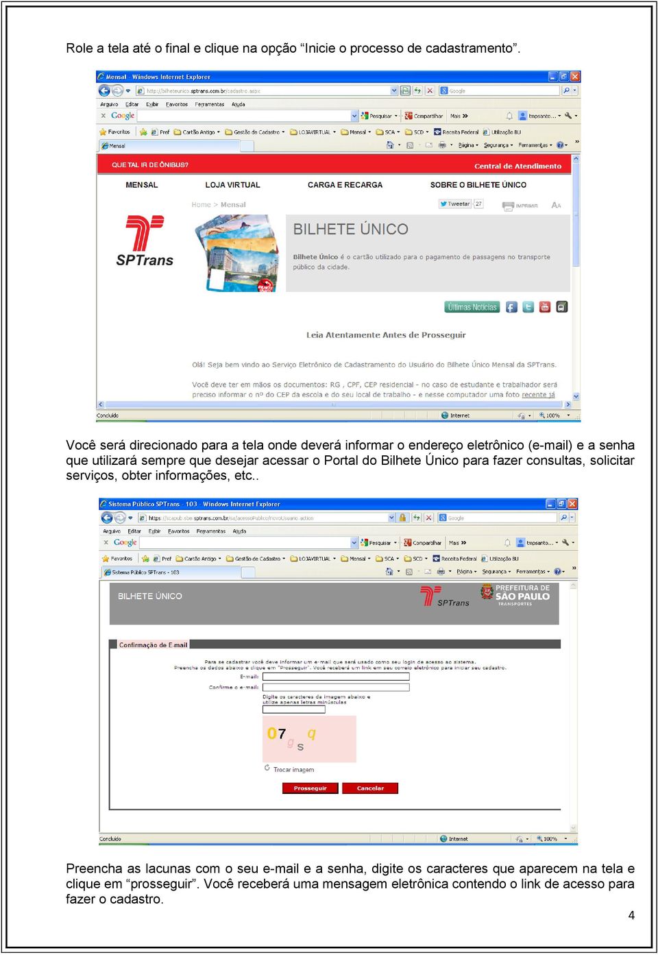 desejar acessar o Portal do Bilhete Único para fazer consultas, solicitar serviços, obter informações, etc.