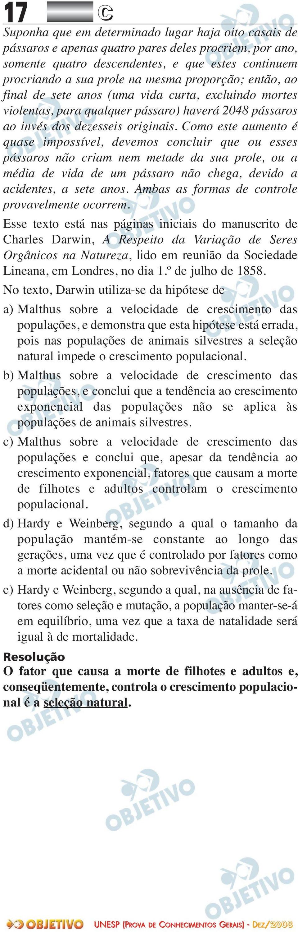 Como este aumento é quase impossível, devemos concluir que ou esses pássaros não criam nem metade da sua prole, ou a média de vida de um pássaro não chega, devido a acidentes, a sete anos.