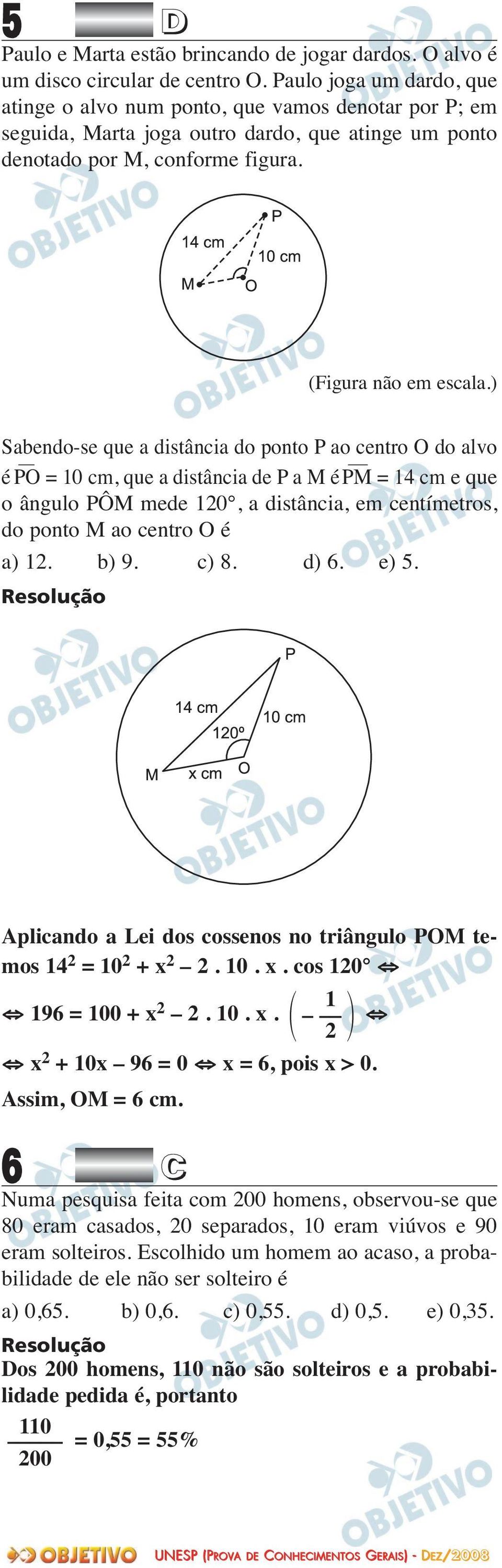 ) Sabendo-se que a distância do ponto P ao centro O do alvo é PO = 10 cm, que a distância de P a M é PM = 14 cm e que o ângulo PÔM mede 120, a distância, em centímetros, do ponto M ao centro O é a)