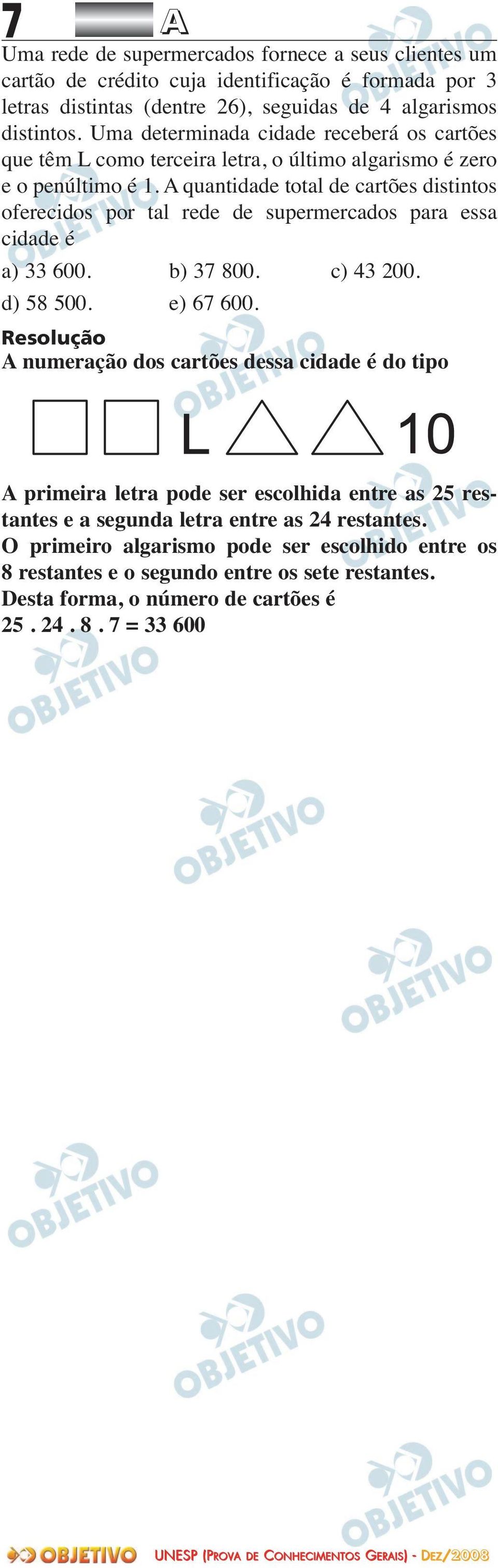 A quantidade total de cartões distintos oferecidos por tal rede de supermercados para essa cidade é a) 33 600. b) 37 800. c) 43 200. d) 58 500. e) 67 600.