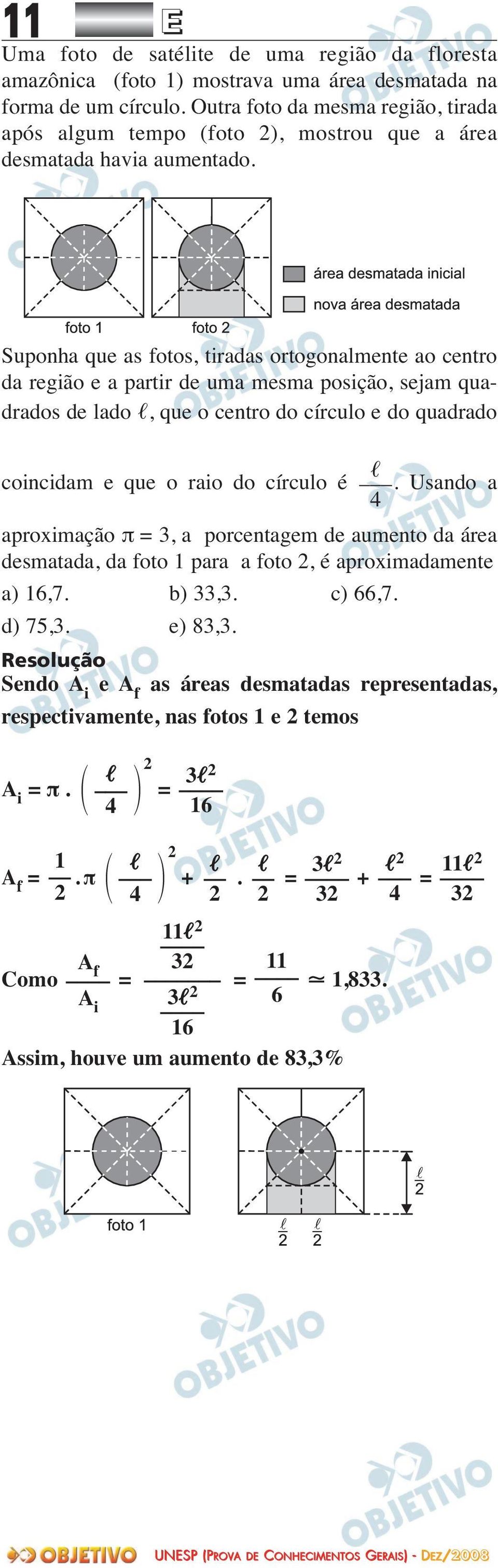 Suponha que as fotos, tiradas ortogonalmente ao centro da região e a partir de uma mesma posição, sejam qua - drados de lado, que o centro do círculo e do quadrado coincidam e que o raio do círculo é.