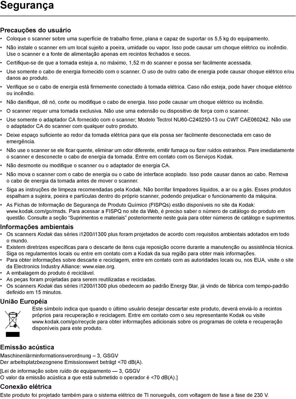 Certifique-se de que a tomada esteja a, no máximo, 1,52 m do scanner e possa ser facilmente acessada. Use somente o cabo de energia fornecido com o scanner.