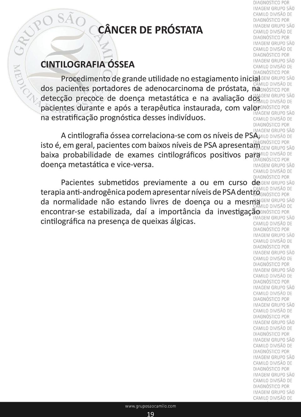 A cintilografia óssea correlaciona-se com os níveis de PSA, isto é, em geral, pacientes com baixos níveis de PSA apresentam baixa probabilidade de exames cintilográficos positivos para doença