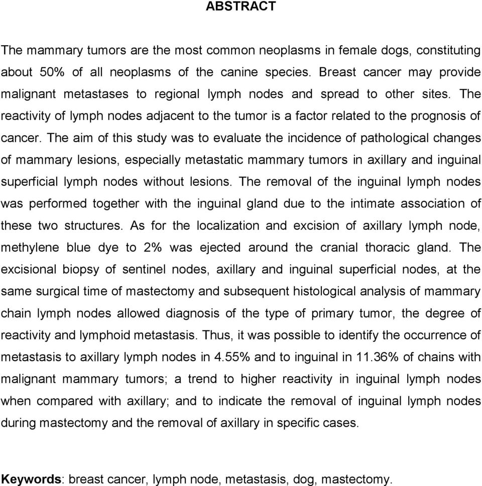 The aim of this study was to evaluate the incidence of pathological changes of mammary lesions, especially metastatic mammary tumors in axillary and inguinal superficial lymph nodes without lesions.