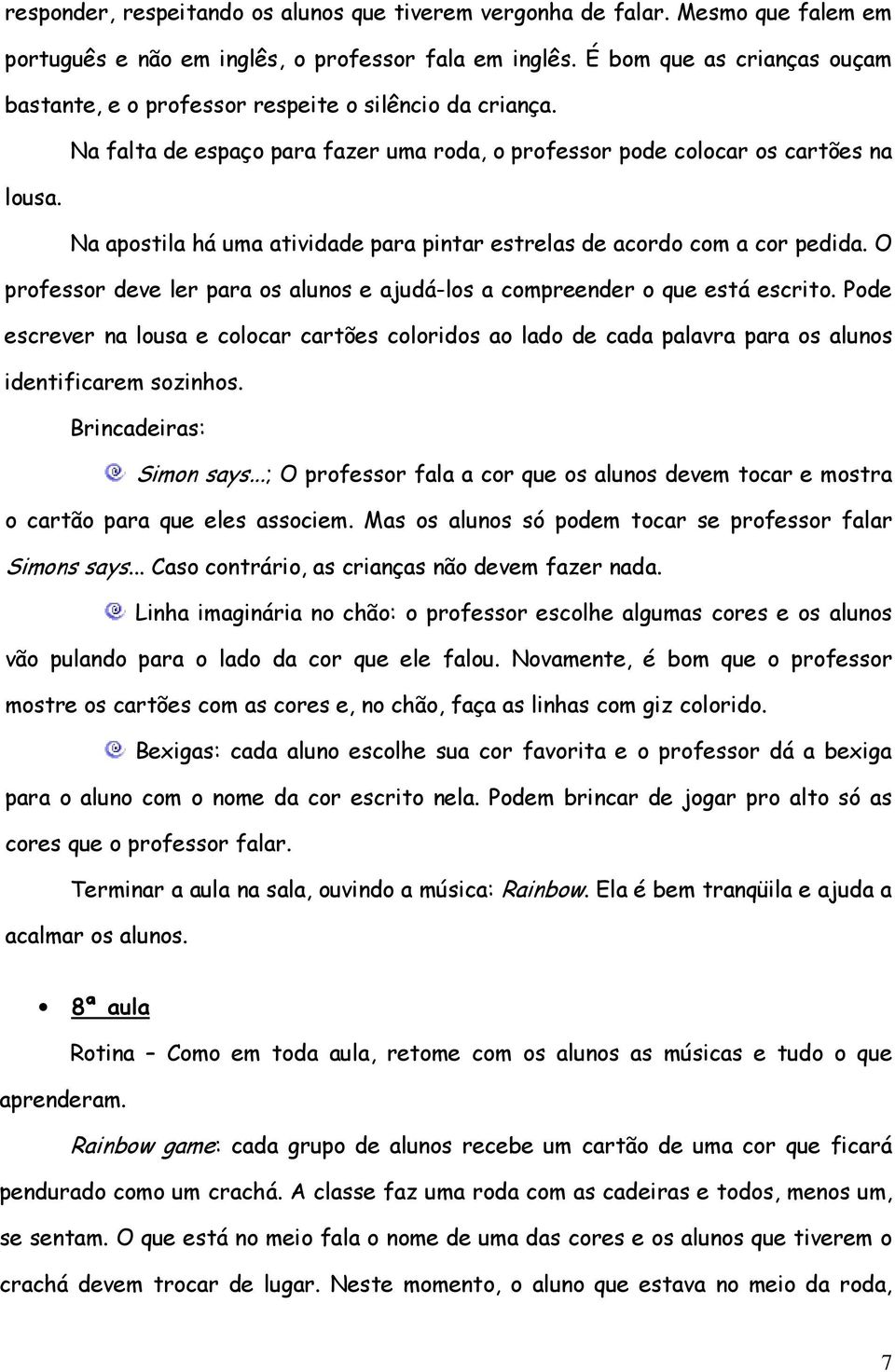 Na apostila há uma atividade para pintar estrelas de acordo com a cor pedida. O professor deve ler para os alunos e ajudá-los a compreender o que está escrito.