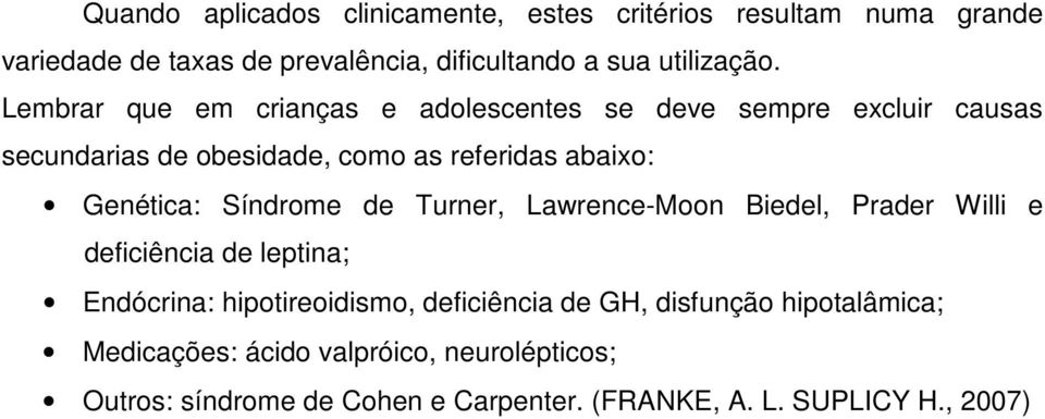 Síndrome de Turner, Lawrence-Moon Biedel, Prader Willi e deficiência de leptina; Endócrina: hipotireoidismo, deficiência de GH,