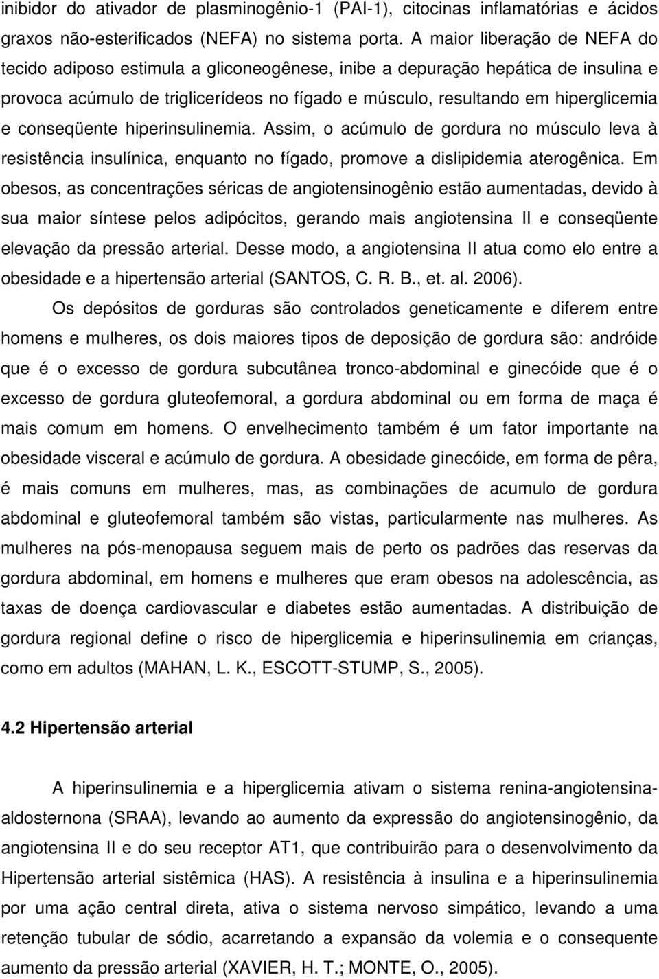 conseqüente hiperinsulinemia. Assim, o acúmulo de gordura no músculo leva à resistência insulínica, enquanto no fígado, promove a dislipidemia aterogênica.