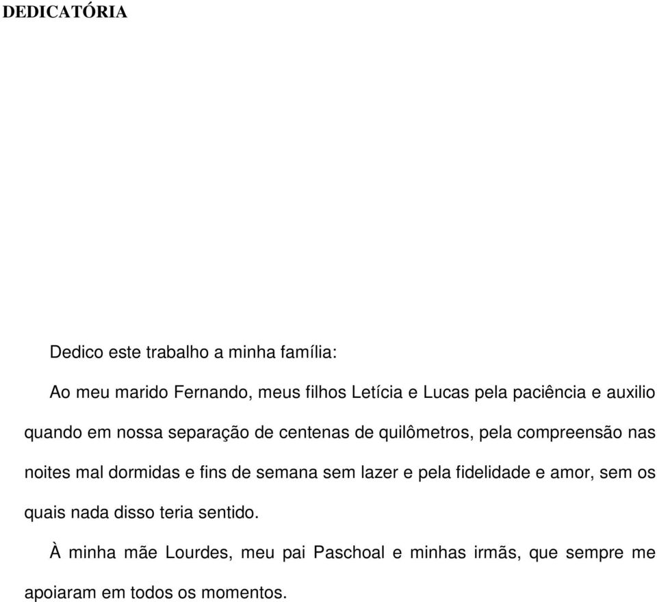 noites mal dormidas e fins de semana sem lazer e pela fidelidade e amor, sem os quais nada disso teria