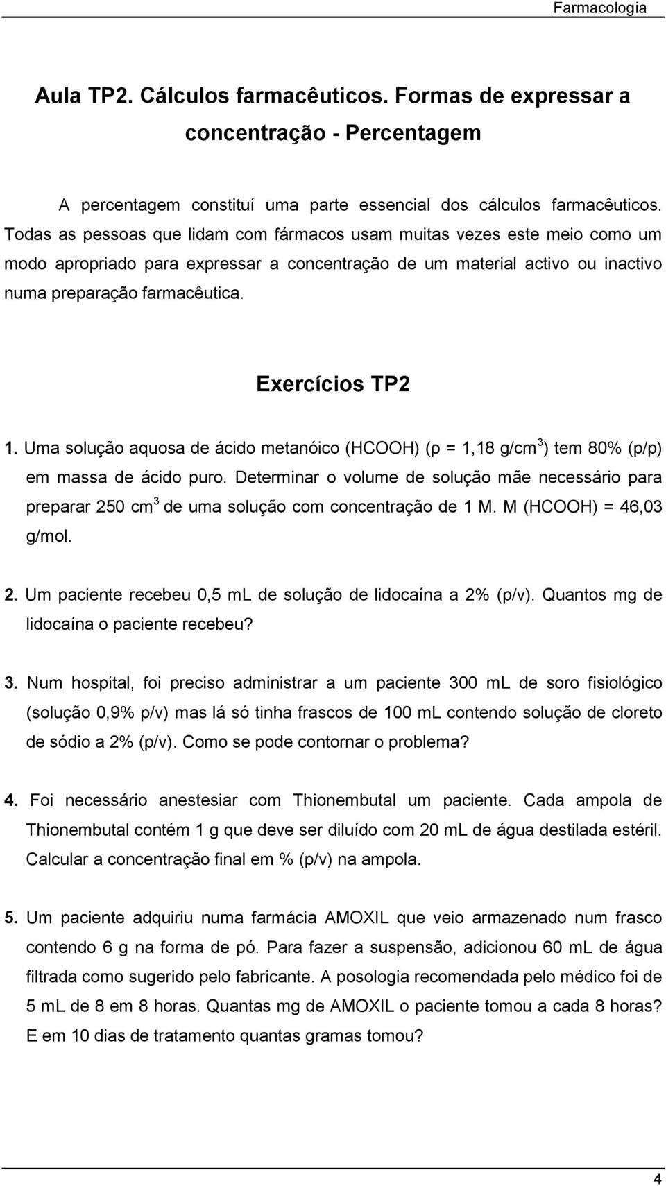 Exercícios TP2 1. Uma solução aquosa de ácido metanóico (HCOOH) (ρ = 1,18 g/cm 3 ) tem 80% (p/p) em massa de ácido puro.