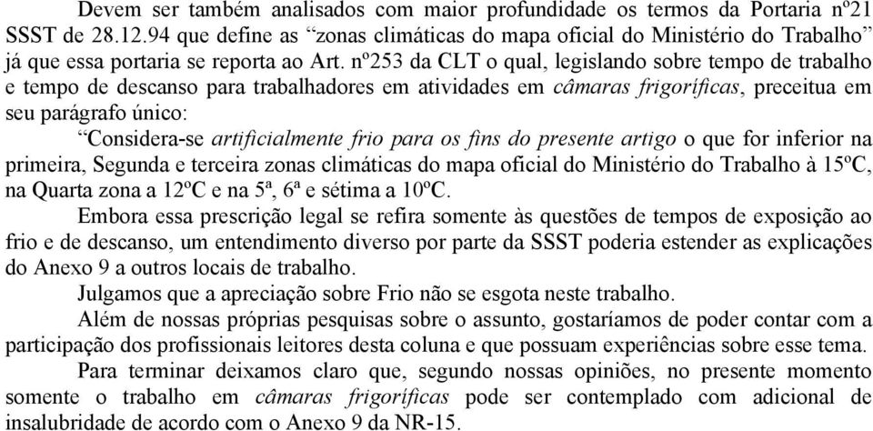 nº253 da CLT o qual, legislando sobre tempo de trabalho e tempo de descanso para trabalhadores em atividades em câmaras frigoríficas, preceitua em seu parágrafo único: Considera-se artificialmente