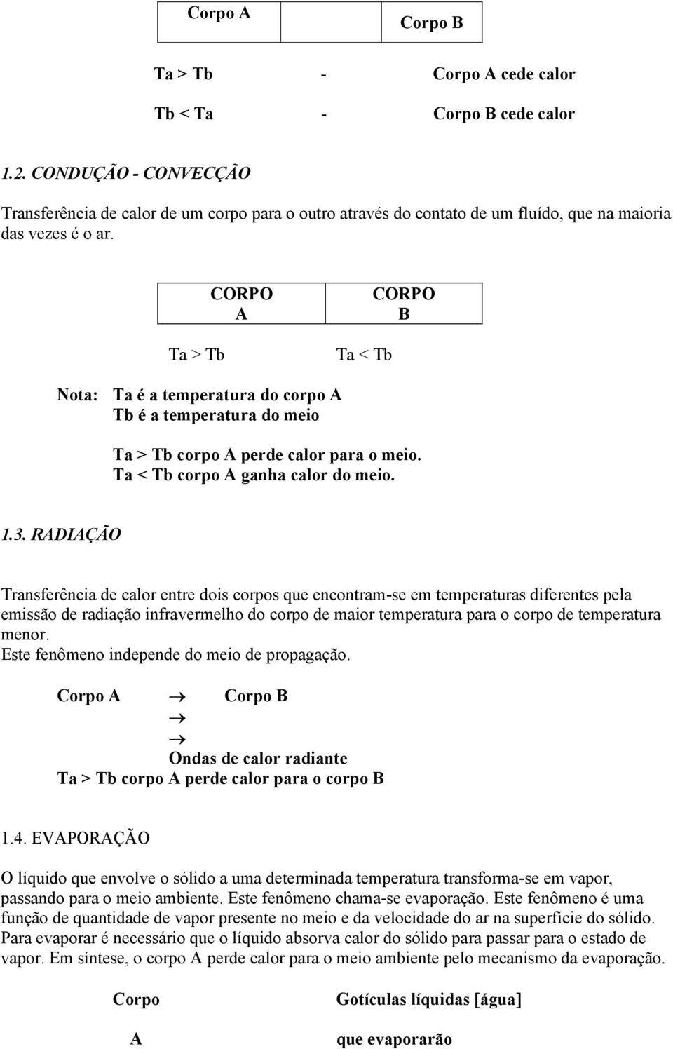 Ta > Tb CORPO A Ta < Tb CORPO B Nota: Ta é a temperatura do corpo A Tb é a temperatura do meio Ta > Tb corpo A perde calor para o meio. Ta < Tb corpo A ganha calor do meio. 1.3.