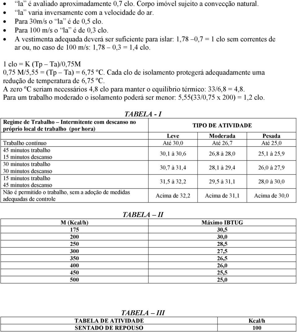 Cada clo de isolamento protegerá adequadamente uma redução de temperatura de 6,75 ºC. A zero ºC seriam necessários 4,8 clo para manter o equilíbrio térmico: 33/6,8 = 4,8.