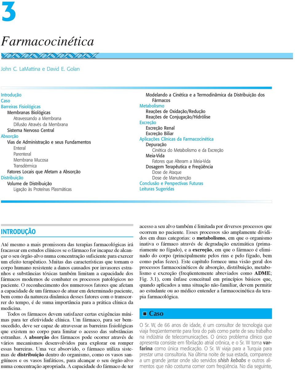 Parenteral Membrana Mucosa Transdérmica Fatores Locais que Afetam a Absorção Distribuição Volume de Distribuição Ligação às Proteínas Plasmáticas Modelando a Cinética e a Termodinâmica da