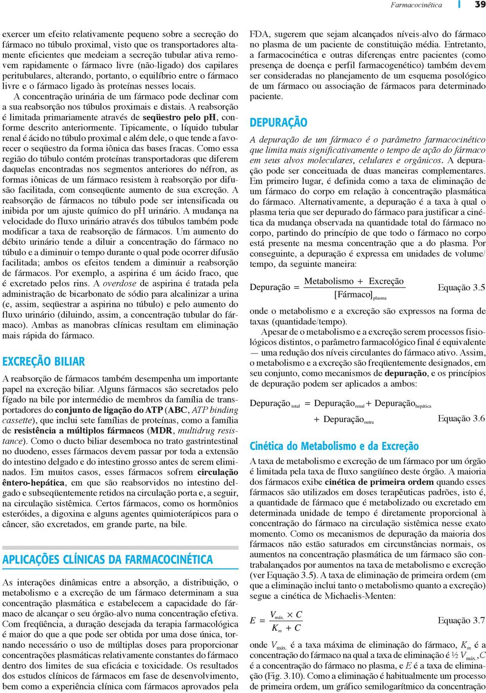 A concentração urinária de um fármaco pode declinar com a sua reabsorção nos túbulos proximais e distais.