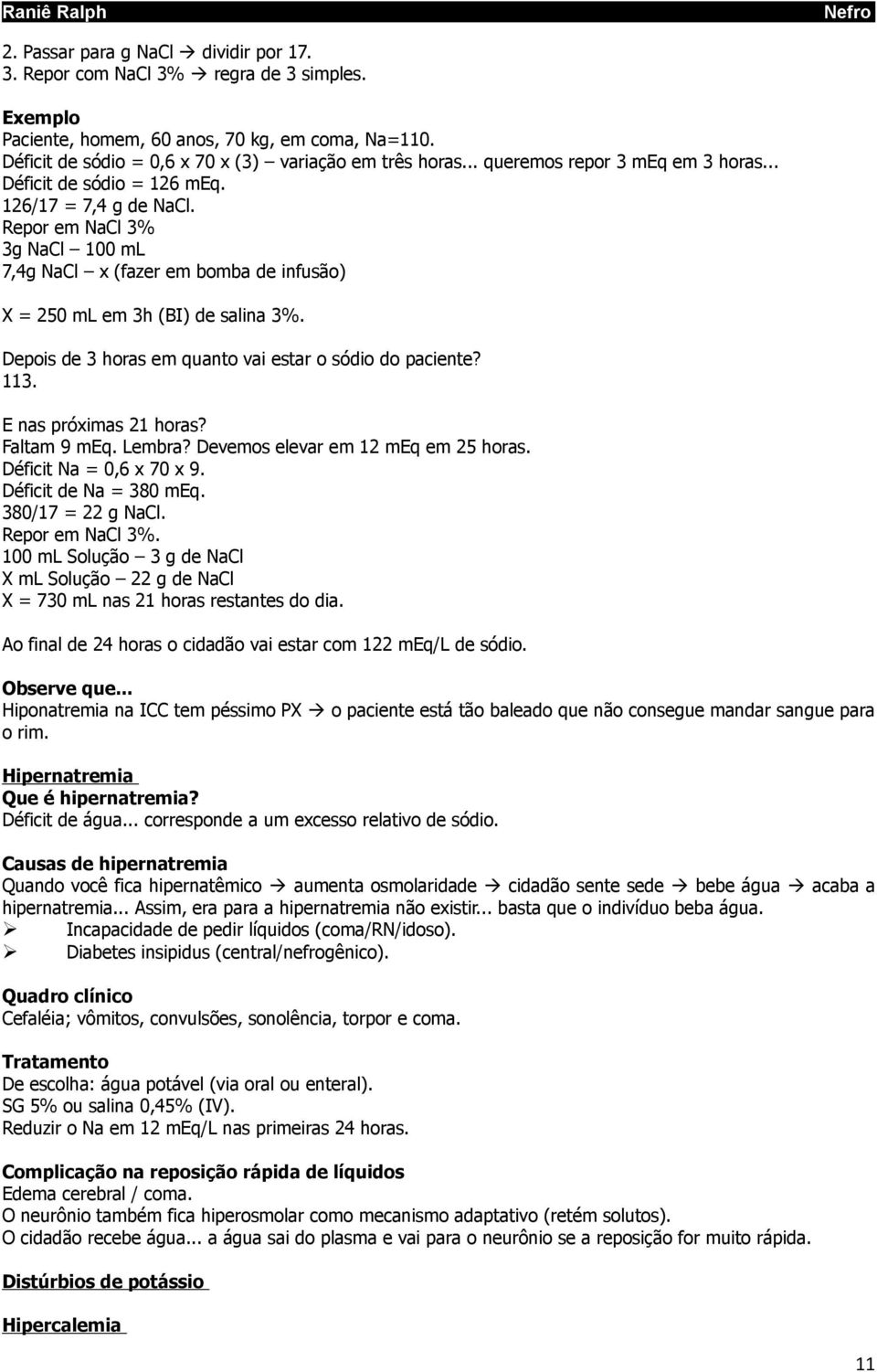 Depois de 3 horas em quanto vai estar o sódio do paciente? 113. E nas próximas 21 horas? Faltam 9 meq. Lembra? Devemos elevar em 12 meq em 25 horas. Déficit Na = 0,6 x 70 x 9. Déficit de Na = 380 meq.