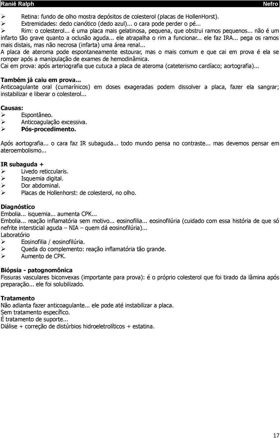 .. pega os ramos mais distais, mas não necrosa (infarta) uma área renal.