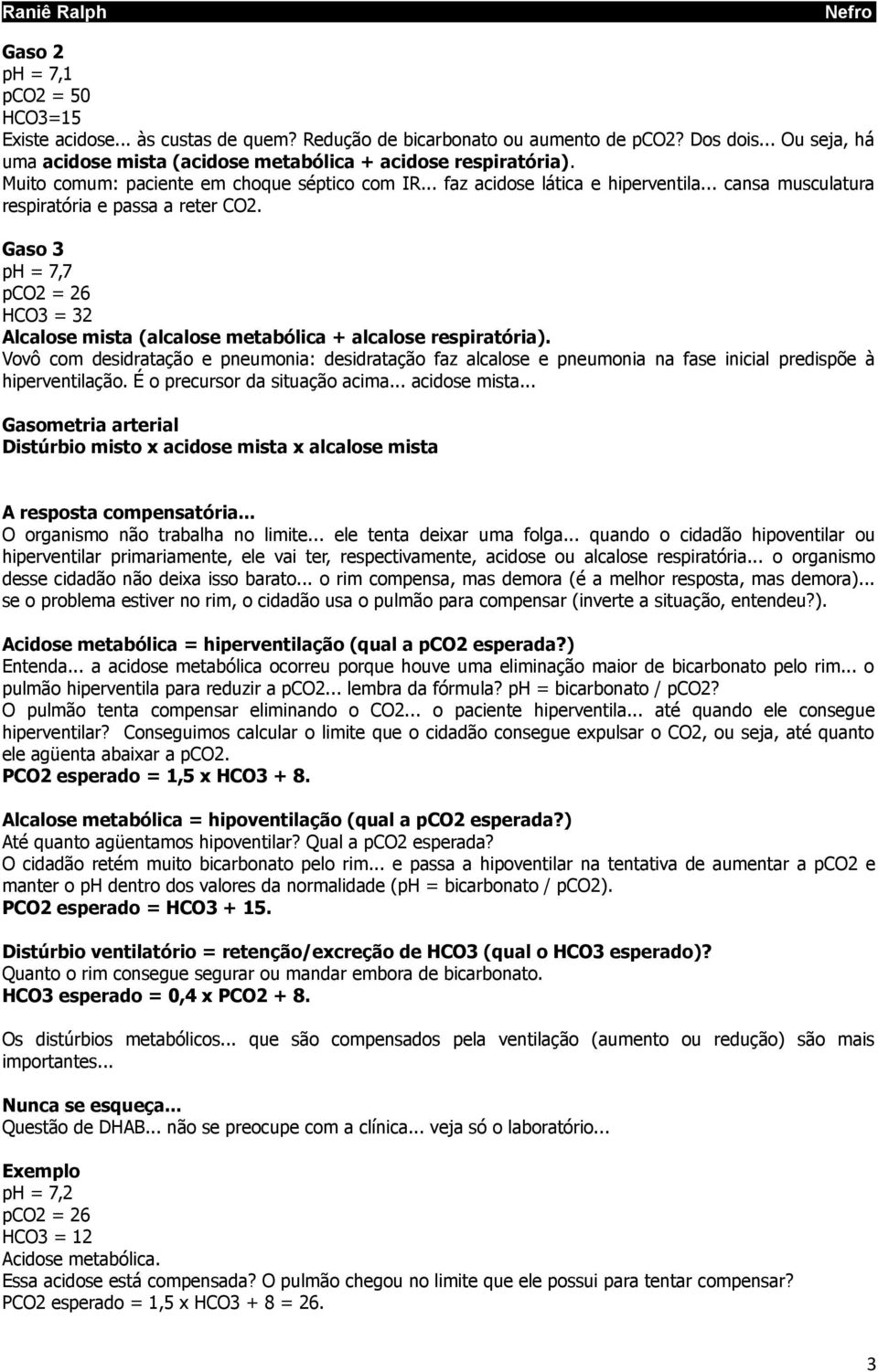 Gaso 3 ph = 7,7 pco2 = 26 HCO3 = 32 Alcalose mista (alcalose metabólica + alcalose respiratória).