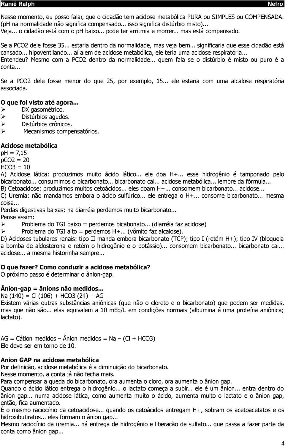 .. significaria que esse cidadão está cansado... hipoventilando... aí alem de acidose metabólica, ele teria uma acidose respiratória... Entendeu? Mesmo com a PCO2 dentro da normalidade.