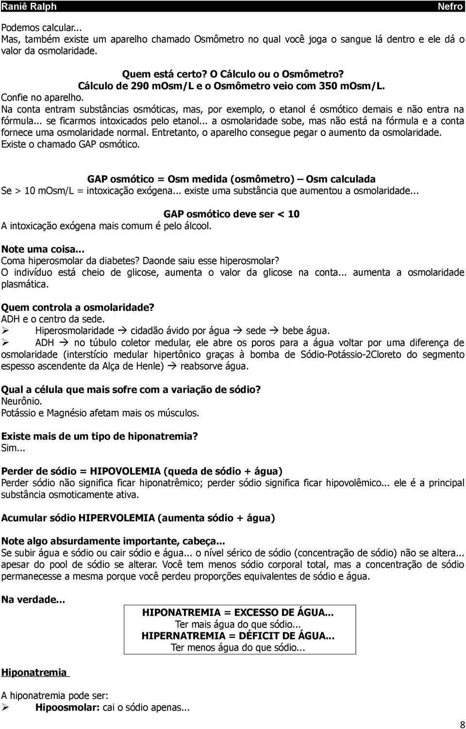 .. se ficarmos intoxicados pelo etanol... a osmolaridade sobe, mas não está na fórmula e a conta fornece uma osmolaridade normal. Entretanto, o aparelho consegue pegar o aumento da osmolaridade.