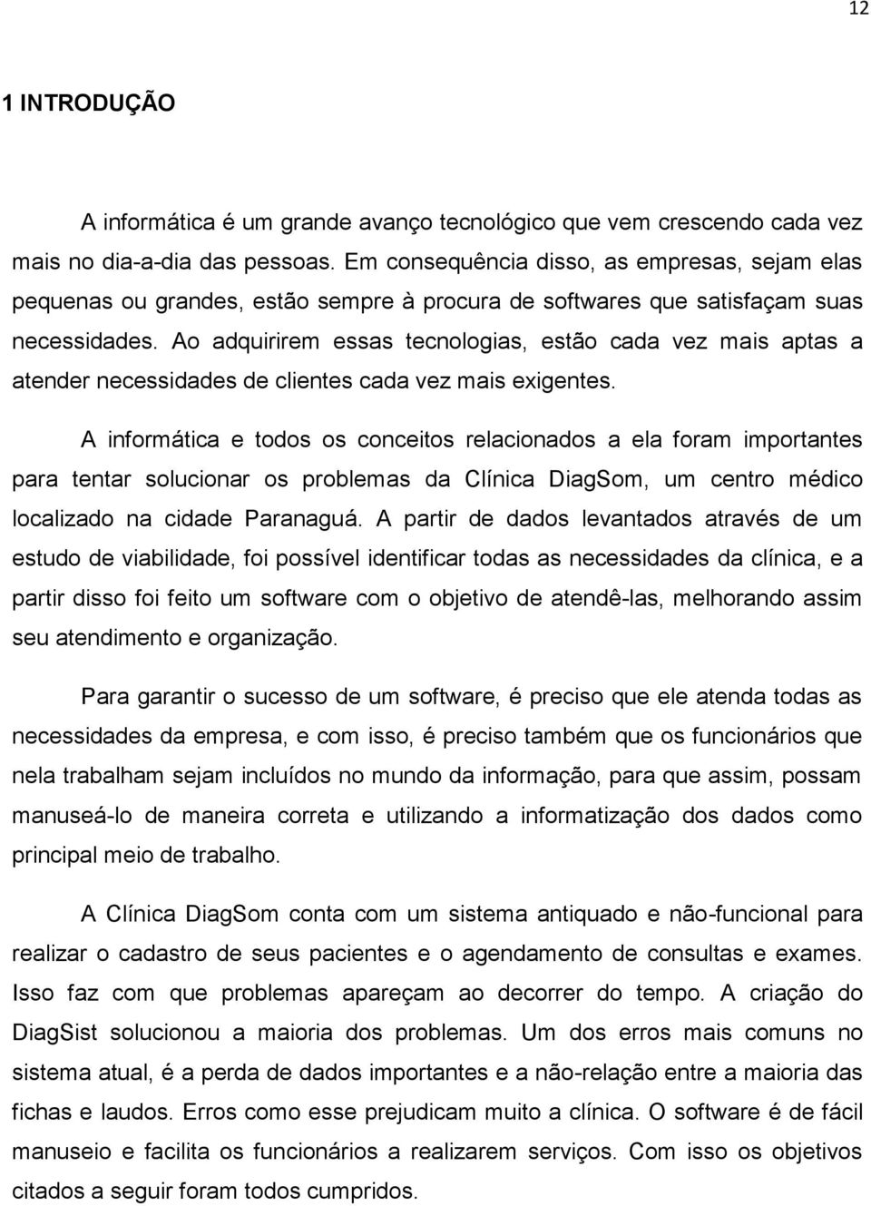 Ao adquirirem essas tecnologias, estão cada vez mais aptas a atender necessidades de clientes cada vez mais exigentes.