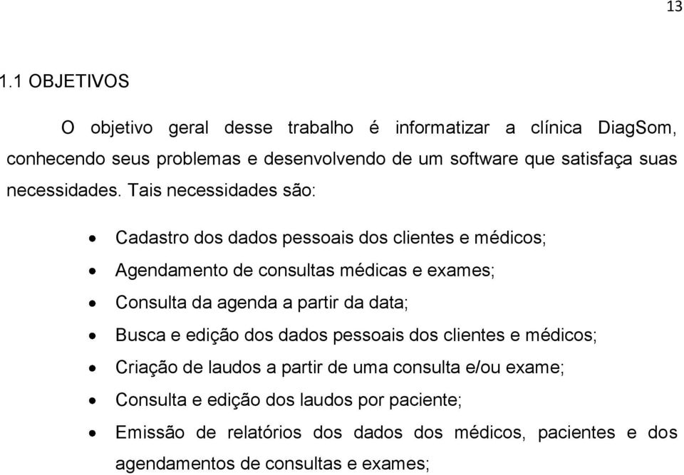 Tais necessidades são: Cadastro dos dados pessoais dos clientes e médicos; Agendamento de consultas médicas e exames; Consulta da agenda a