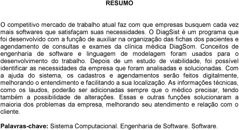 Conceitos de engenharia de software e linguagem de modelagem foram usados para o desenvolvimento do trabalho.