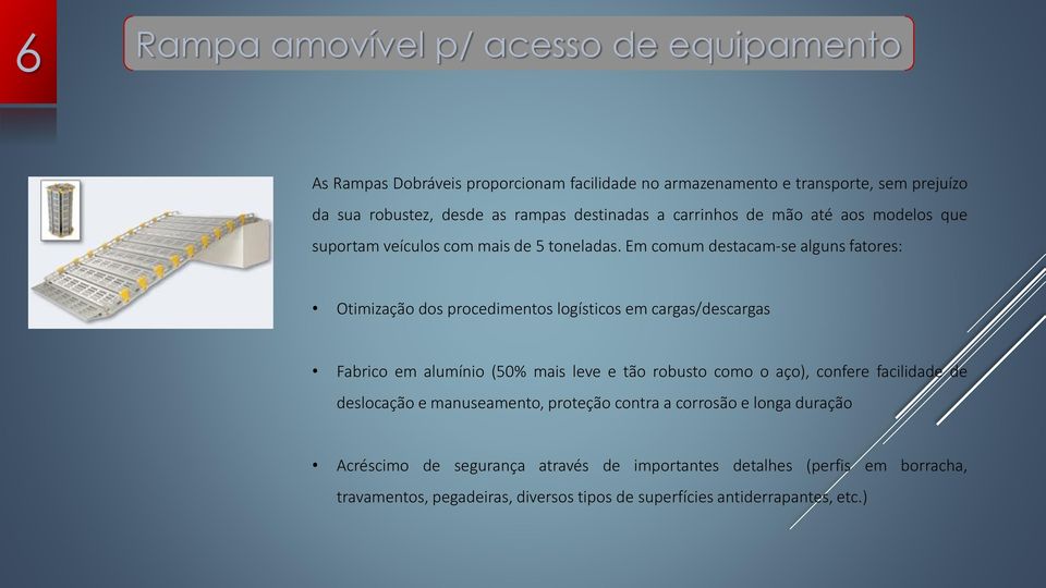 Em comum destacam-se alguns fatores: Otimização dos procedimentos logísticos em cargas/descargas Fabrico em alumínio (50% mais leve e tão robusto como o aço),