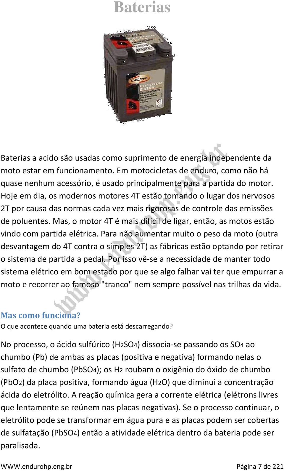 Hoje em dia, os modernos motores 4T estão tomando o lugar dos nervosos 2T por causa das normas cada vez mais rigorosas de controle das emissões de poluentes.