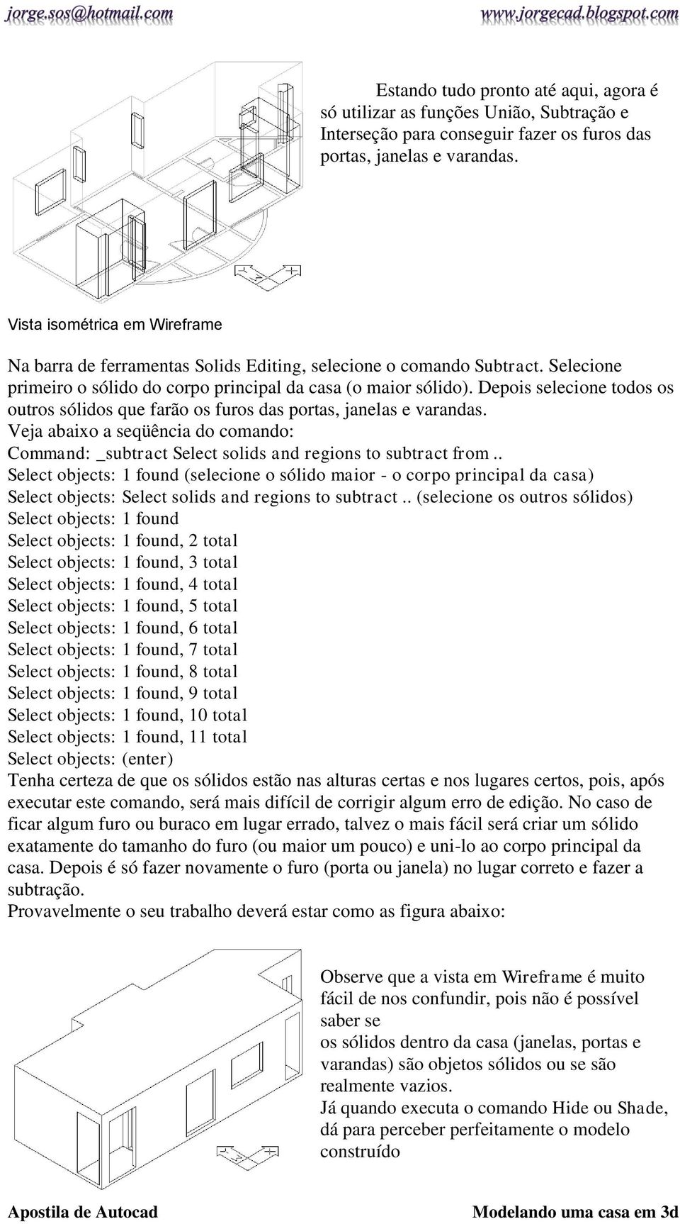 Depois selecione todos os outros sólidos que farão os furos das portas, janelas e varandas. Command: _subtract Select solids and regions to subtract from.