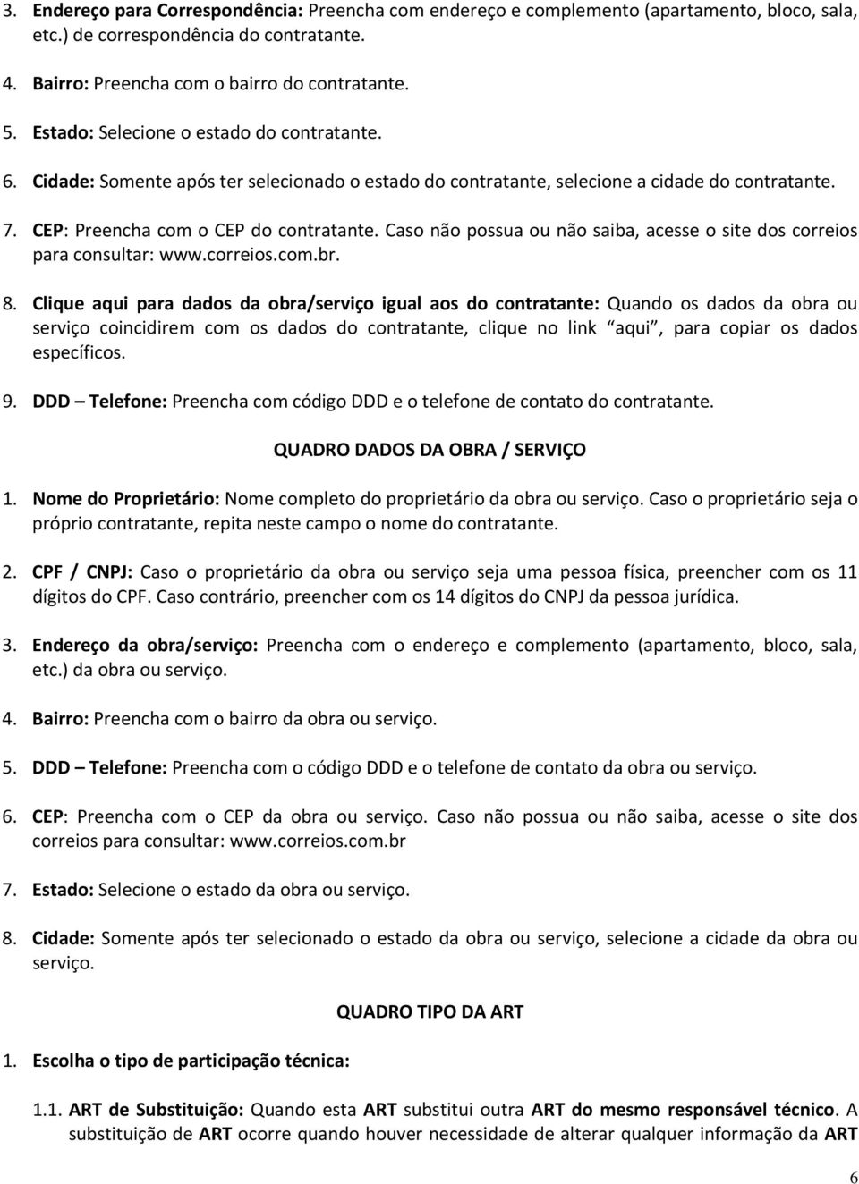 Caso não possua ou não saiba, acesse o site dos correios para consultar: www.correios.com.br. 8.