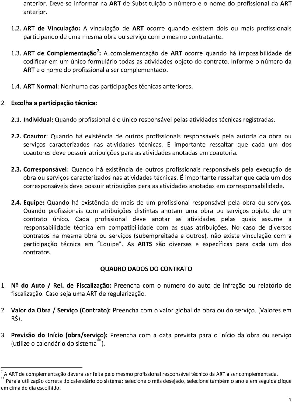 ART de Complementação 7 : A complementação de ART ocorre quando há impossibilidade de codificar em um único formulário todas as atividades objeto do contrato.